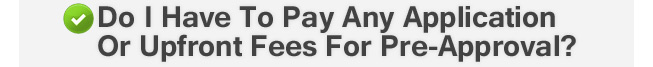 Do I Have To Pay Any Application Or Upfront Fees For Pre-approval